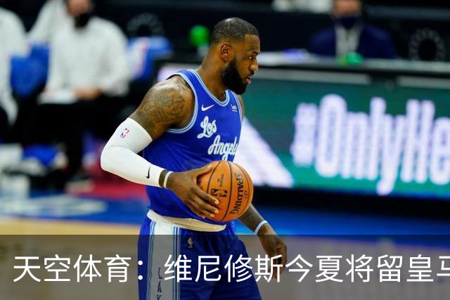 天空体育：维尼修斯今夏将留皇马！神龟哥：恩瓦内里不会直接转会