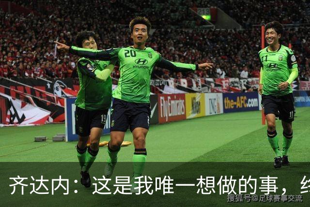 齐达内：这是我唯一想做的事，终于在法国队实现